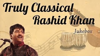 Ustad Rashid Khan Classical Collection  Truly Classical  Classical Music  Audio Jukebox [upl. by Lucilia34]