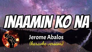 INAAMIN KO NA  JEROME ABALOS karaoke version [upl. by Atirehc970]