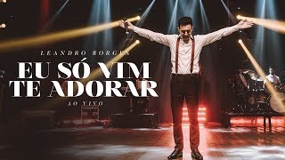 Leandro Borges  Eu Só Vim Te Adorar Ao Vivo [upl. by Maon]