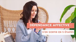 DÉPENDANCE AFFECTIVE  sen sortir en 5 étapes [upl. by Maltz]