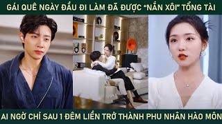 Gái quê ngày đầu đi làm đã được quotnắn xôiquot tổng tài chỉ sau 1 đêm liền trở thành phu nhân hào môn [upl. by Mansoor214]